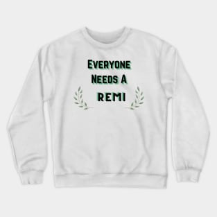 Remi Name Design Everyone Needs A Remi Crewneck Sweatshirt